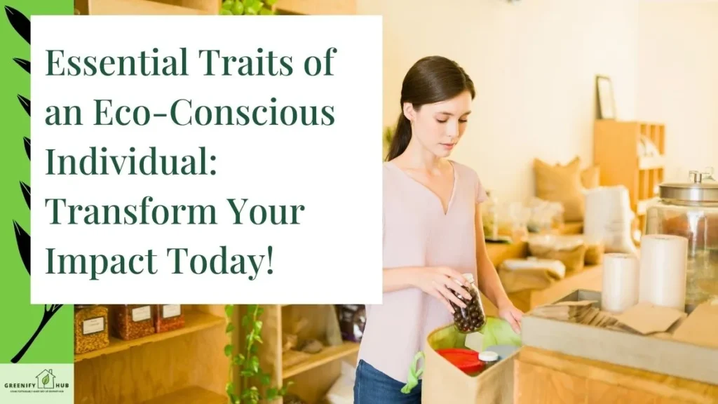 Essential Traits of an Eco-Conscious Individual Transform Your Impact Today!