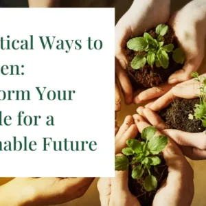 13 Practical Ways to Go Green: Transform Your Lifestyle for a Sustainable Future