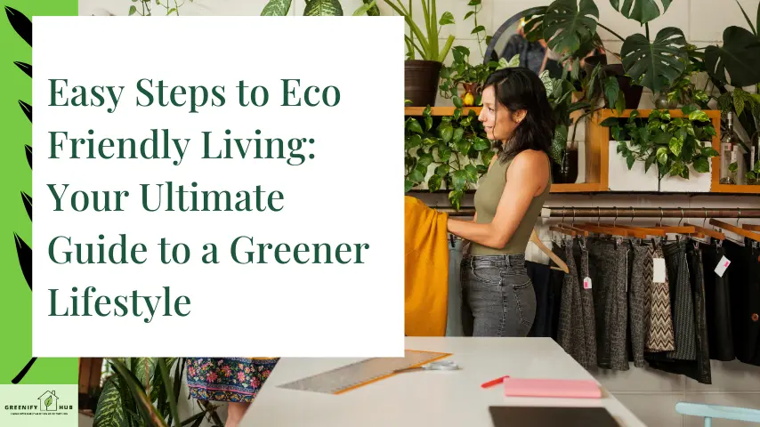 Practical Steps to Eco Friendly Living Your Ultimate Guide to a Greener Lifestyle