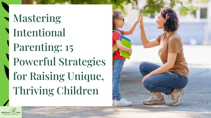 Mastering Intentional Parenting: 15 Powerful Strategies for Raising Unique, Thriving Children