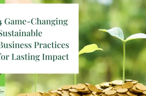 4 Game-Changing Sustainable Business Practices for Lasting Impact