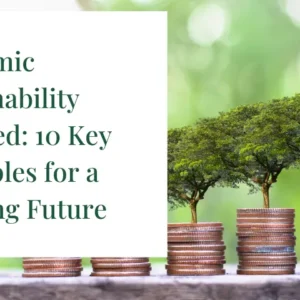 Economic Sustainability Unveiled: 10 Key Principles for a Thriving Future 