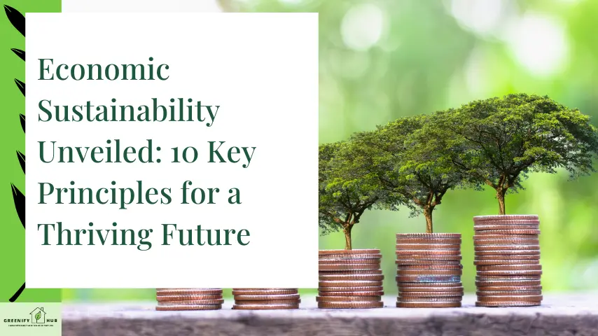 Economic Sustainability Unveiled: 10 Key Principles for a Thriving Future 