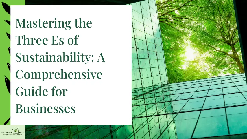 Mastering the Three Es of Sustainability A Comprehensive Guide for Businesses