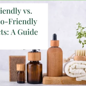 Eco-Friendly vs. Non Eco-Friendly Products: A Guide