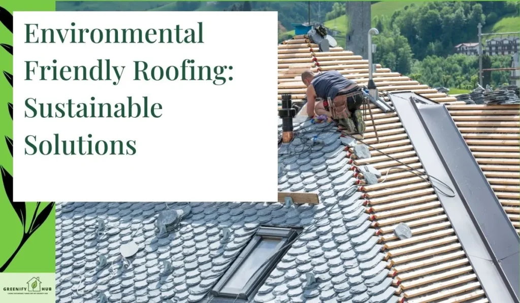Environmental Friendly Roofing: Sustainable Solutions