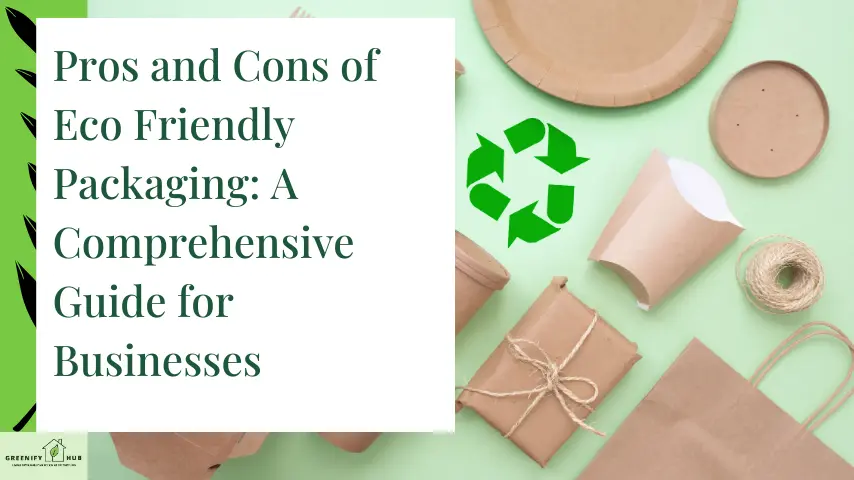 Pros and Cons of Eco Friendly Packaging: A Comprehensive Guide for Businesses