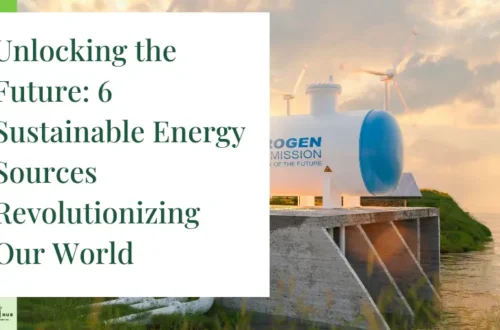 Unlocking the Future: 6 Sustainable Energy Sources Revolutionizing Our World [Expert Guide]